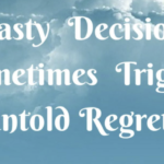 Hasty Decisions trigger untold regrets